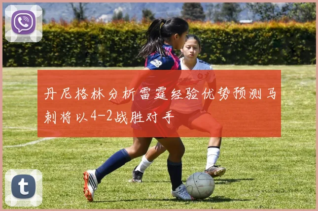丹尼格林分析雷霆经验优势预测马刺将以4-2战胜对手