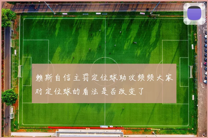 赖斯自信主罚定位球助攻频频大家对定位球的看法是否改变了